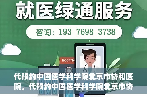代预约中国医学科学院北京市协和医院，代预约中国医学科学院北京市协和医院，权威医疗资源的便捷通道