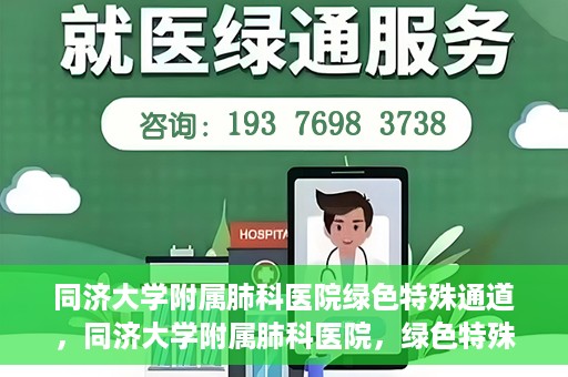 同济大学附属肺科医院绿色特殊通道，同济大学附属肺科医院，绿色特殊通道 助力健康快速前行