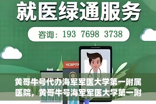 黄哥牛号代办海军军医大学第一附属医院，黄哥牛号海军军医大学第一附属医院代办服务
