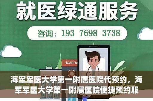海军军医大学第一附属医院代预约，海军军医大学第一附属医院便捷预约服务启动