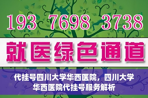 代挂号四川大学华西医院，四川大学华西医院代挂号服务解析