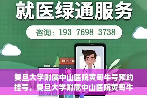 复旦大学附属中山医院黄哥牛号预约挂号，复旦大学附属中山医院黄哥牛号预约挂号攻略解析