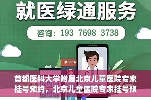 首都医科大学附属北京儿童医院专家挂号预约，北京儿童医院专家挂号预约指南