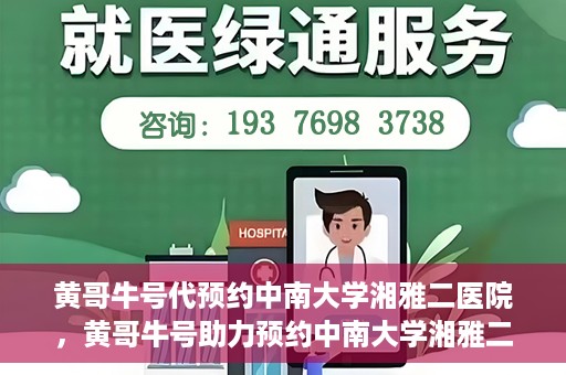 黄哥牛号代预约中南大学湘雅二医院，黄哥牛号助力预约中南大学湘雅二医院专家号