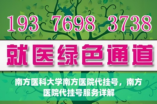 南方医科大学南方医院代挂号，南方医院代挂号服务详解