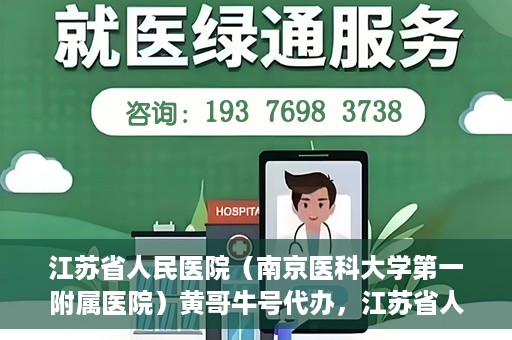 江苏省人民医院（南京医科大学第一附属医院）黄哥牛号代办，江苏省人民医院（南京医科大学第一附属医院）黄哥牛号业务代办攻略