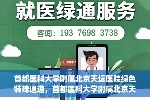 首都医科大学附属北京天坛医院绿色特殊通道，首都医科大学附属北京天坛医院开通绿色特殊通道，助力患者快速就医