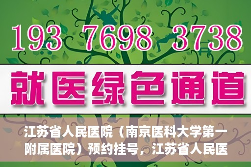 江苏省人民医院（南京医科大学第一附属医院）预约挂号，江苏省人民医院（南京医科大学第一附属医院）挂号预约攻略