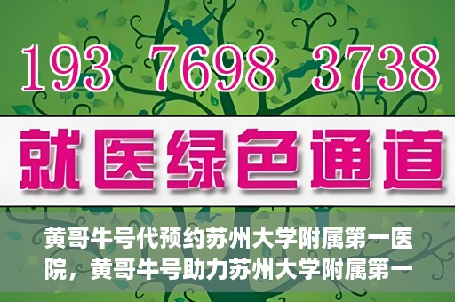 黄哥牛号代预约苏州大学附属第一医院，黄哥牛号助力苏州大学附属第一医院预约服务启动