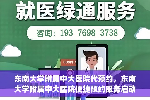 东南大学附属中大医院代预约，东南大学附属中大医院便捷预约服务启动