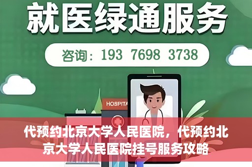 代预约北京大学人民医院，代预约北京大学人民医院挂号服务攻略