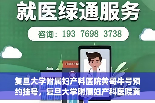复旦大学附属妇产科医院黄哥牛号预约挂号，复旦大学附属妇产科医院黄哥牛挂号预约攻略解析