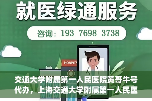 交通大学附属第一人民医院黄哥牛号代办，上海交通大学附属第一人民医院黄哥牛号代办攻略