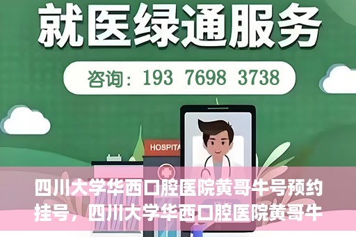 四川大学华西口腔医院黄哥牛号预约挂号，四川大学华西口腔医院黄哥牛号预约挂号攻略，轻松挂号，无忧就医体验