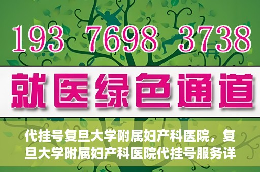代挂号复旦大学附属妇产科医院，复旦大学附属妇产科医院代挂号服务详解