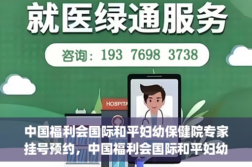中国福利会国际和平妇幼保健院专家挂号预约，中国福利会国际和平妇幼保健院专家挂号预约攻略