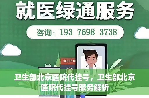 卫生部北京医院代挂号，卫生部北京医院代挂号服务解析