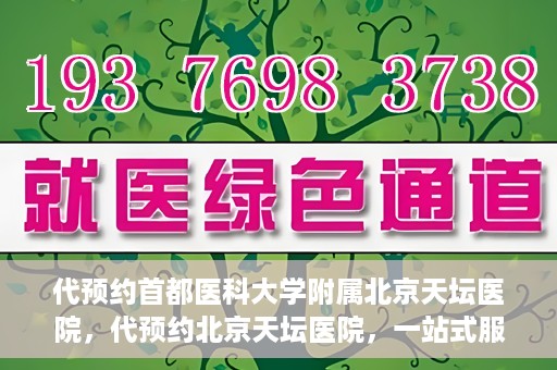 代预约首都医科大学附属北京天坛医院，代预约北京天坛医院，一站式服务体验天坛医疗风采