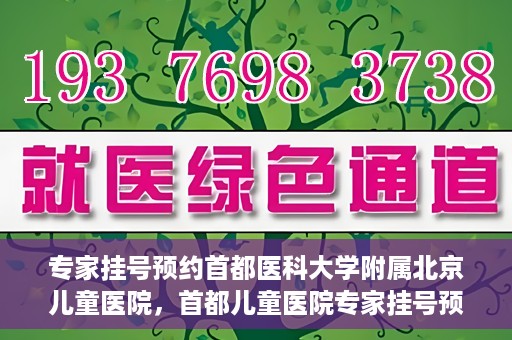 专家挂号预约首都医科大学附属北京儿童医院，首都儿童医院专家挂号预约攻略解析
