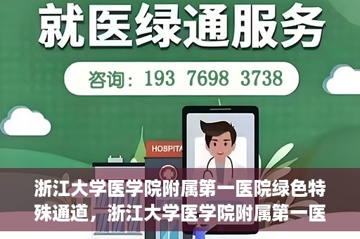 浙江大学医学院附属第一医院绿色特殊通道，浙江大学医学院附属第一医院绿色特殊通道，健康之路的高效通道