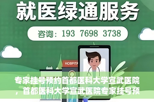 专家挂号预约首都医科大学宣武医院，首都医科大学宣武医院专家挂号预约解析
