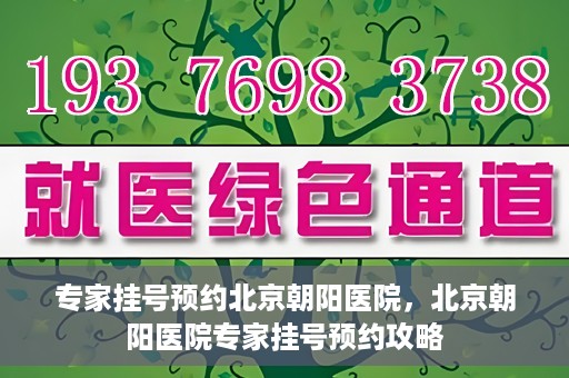 专家挂号预约北京朝阳医院，北京朝阳医院专家挂号预约攻略