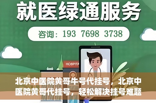 北京中医院黄哥牛号代挂号，北京中医院黄哥代挂号，轻松解决挂号难题