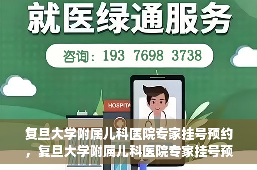 复旦大学附属儿科医院专家挂号预约，复旦大学附属儿科医院专家挂号预约攻略解析