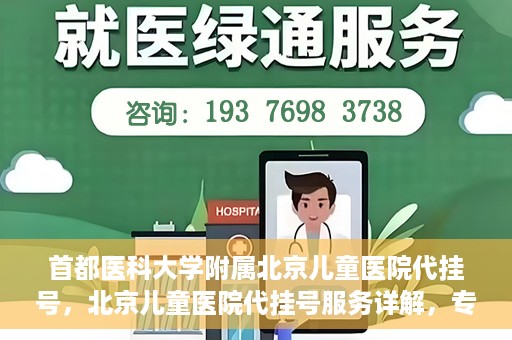 首都医科大学附属北京儿童医院代挂号，北京儿童医院代挂号服务详解，专业医疗与便捷服务的结合