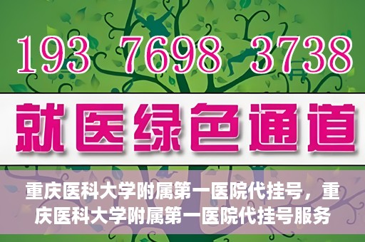 重庆医科大学附属第一医院代挂号，重庆医科大学附属第一医院代挂号服务详解