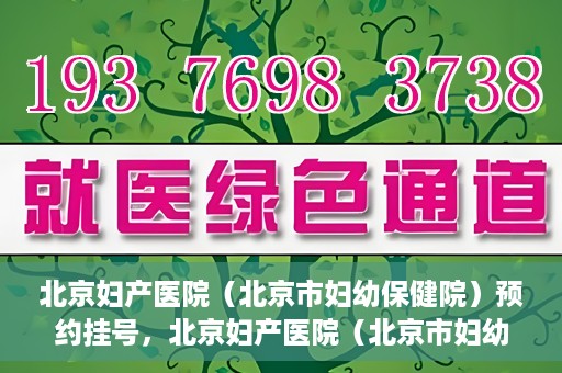北京妇产医院（北京市妇幼保健院）预约挂号，北京妇产医院（北京市妇幼保健院）挂号预约攻略