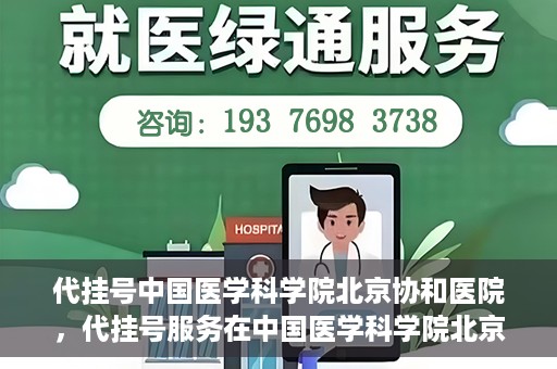 代挂号中国医学科学院北京协和医院，代挂号服务在中国医学科学院北京协和医院，便捷就医新选择