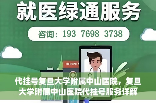 代挂号复旦大学附属中山医院，复旦大学附属中山医院代挂号服务详解