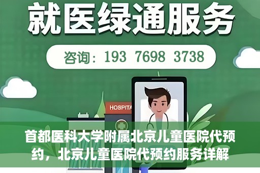首都医科大学附属北京儿童医院代预约，北京儿童医院代预约服务详解