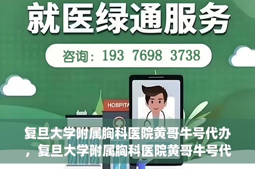 复旦大学附属胸科医院黄哥牛号代办，复旦大学附属胸科医院黄哥牛号代办，专业信赖的医疗服务体验