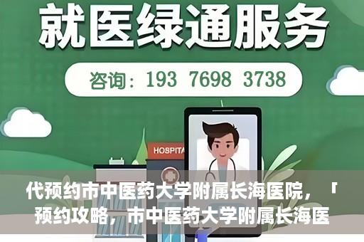 代预约市中医药大学附属长海医院，「预约攻略，市中医药大学附属长海医院直达通道」