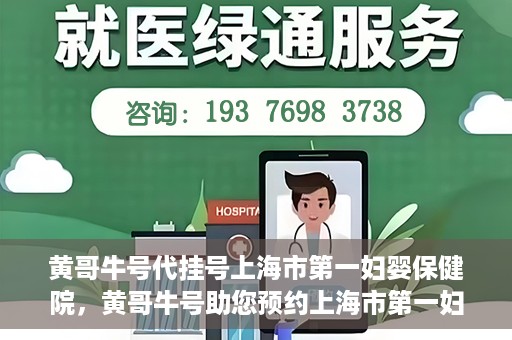 黄哥牛号代挂号上海市第一妇婴保健院，黄哥牛号助您预约上海市第一妇婴保健院挂号服务
