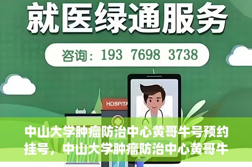 中山大学肿瘤防治中心黄哥牛号预约挂号，中山大学肿瘤防治中心黄哥牛号预约挂号攻略解析