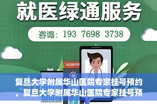复旦大学附属华山医院专家挂号预约，复旦大学附属华山医院专家挂号预约攻略解析