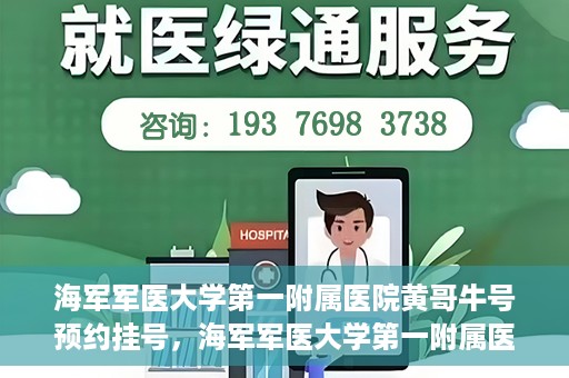 海军军医大学第一附属医院黄哥牛号预约挂号，海军军医大学第一附属医院黄哥牛号预约挂号攻略，轻松挂号，健康无忧！