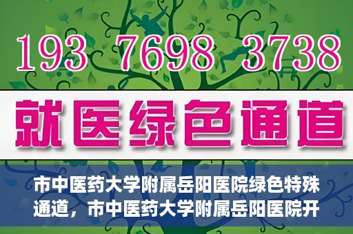 市中医药大学附属岳阳医院绿色特殊通道，市中医药大学附属岳阳医院开通绿色特殊通道，助力健康岳阳建设