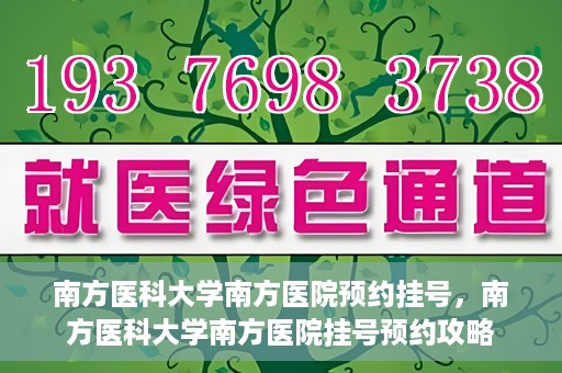 南方医科大学南方医院预约挂号，南方医科大学南方医院挂号预约攻略