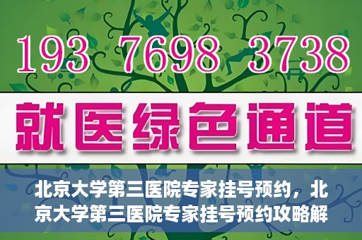 北京大学第三医院专家挂号预约，北京大学第三医院专家挂号预约攻略解析