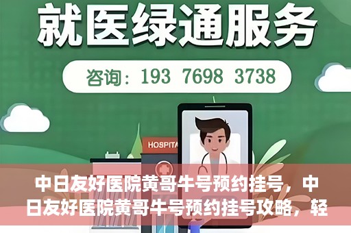 中日友好医院黄哥牛号预约挂号，中日友好医院黄哥牛号预约挂号攻略，轻松挂号，健康无忧！