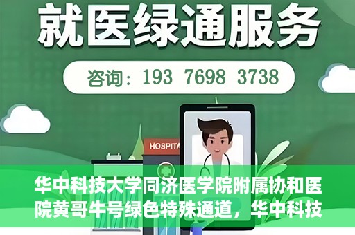 华中科技大学同济医学院附属协和医院黄哥牛号绿色特殊通道，华中科技大学同济医学院附属协和医院黄哥牛号绿色就医特殊通道揭秘