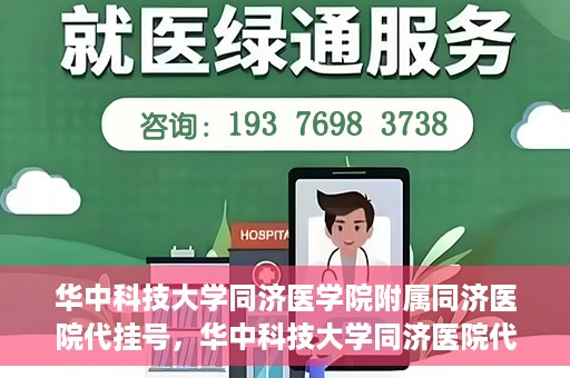 华中科技大学同济医学院附属同济医院代挂号，华中科技大学同济医院代挂号服务解析