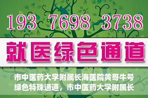 市中医药大学附属长海医院黄哥牛号绿色特殊通道，市中医药大学附属长海医院开通黄哥牛号绿色特殊通道，助力健康事业前行