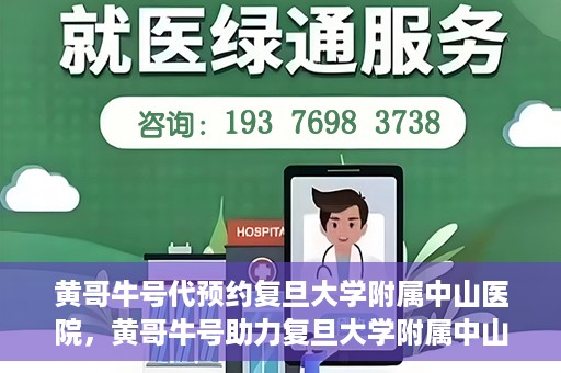黄哥牛号代预约复旦大学附属中山医院，黄哥牛号助力复旦大学附属中山医院预约服务开启新篇章