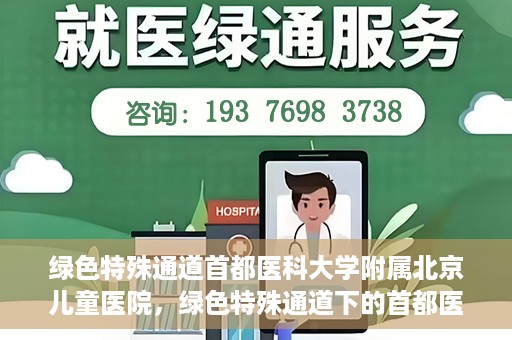 绿色特殊通道首都医科大学附属北京儿童医院，绿色特殊通道下的首都医科大学附属北京儿童医院，守护儿童健康的守护者