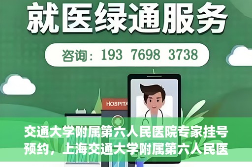 交通大学附属第六人民医院专家挂号预约，上海交通大学附属第六人民医院专家挂号预约指南